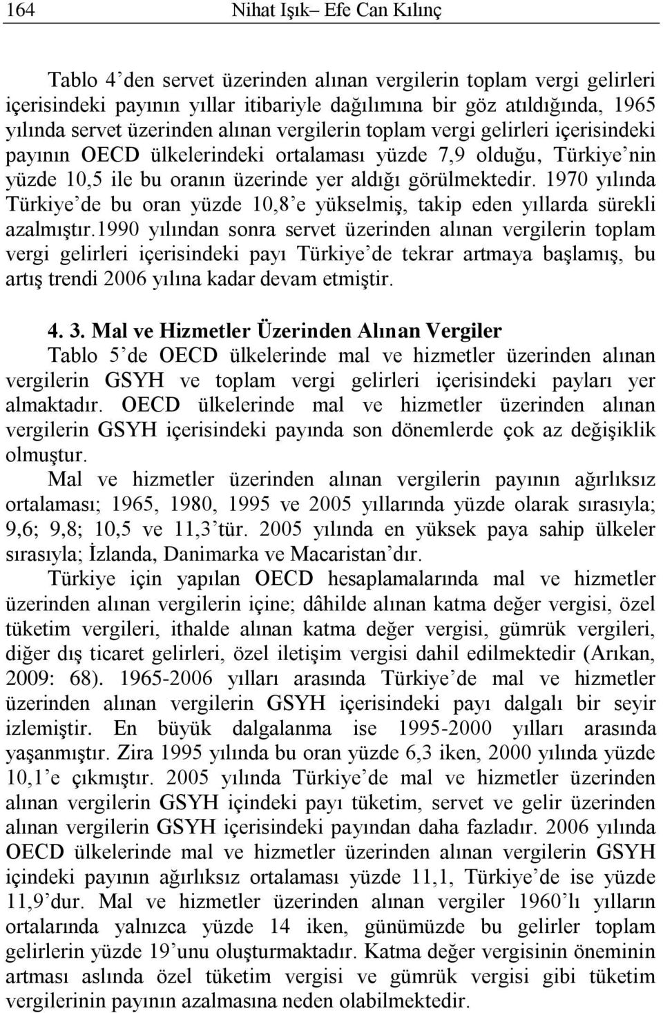 1970 yılında Türkiye de bu oran yüzde 10,8 e yükselmiş, takip eden yıllarda sürekli azalmıştır.