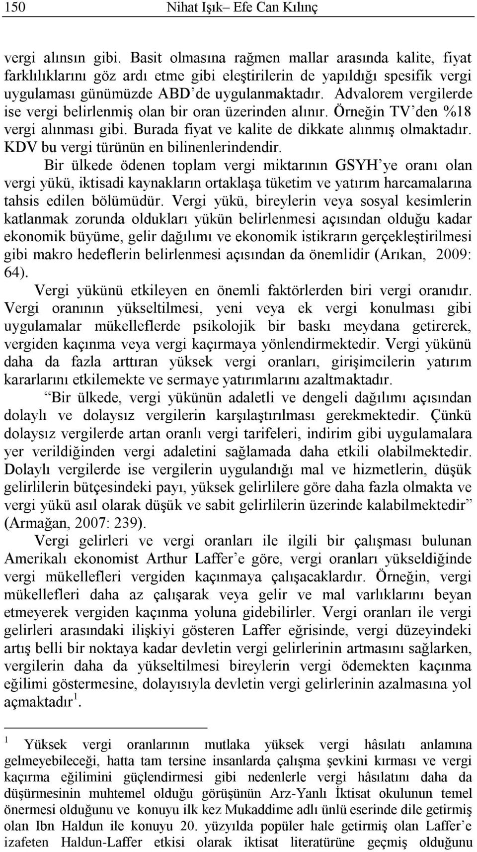 Advalorem vergilerde ise vergi belirlenmiş olan bir oran üzerinden alınır. Örneğin TV den %18 vergi alınması gibi. Burada fiyat ve kalite de dikkate alınmış olmaktadır.