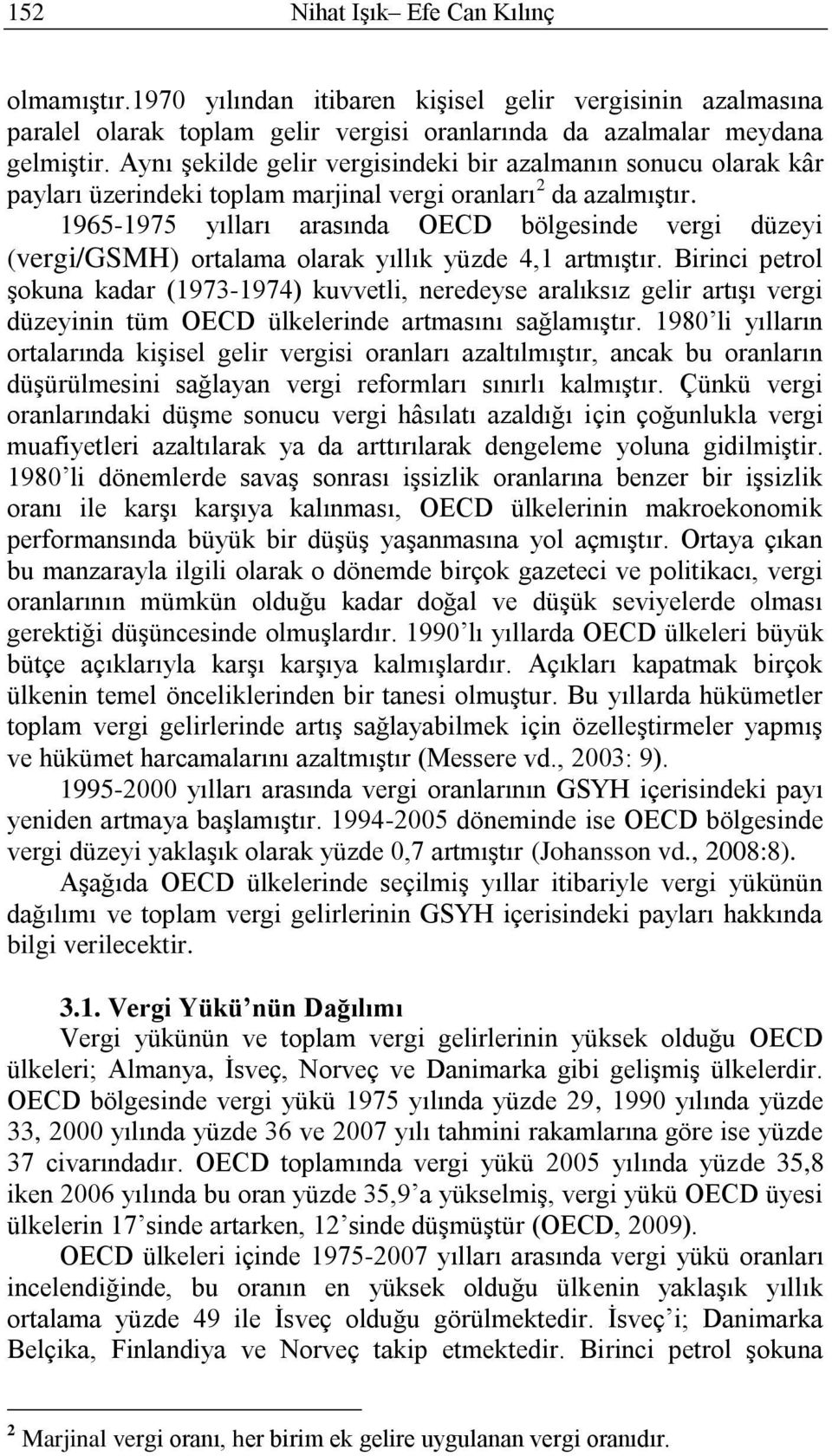 1965-1975 yılları arasında OECD bölgesinde vergi düzeyi (vergi/gsmh) ortalama olarak yıllık yüzde 4,1 artmıştır.