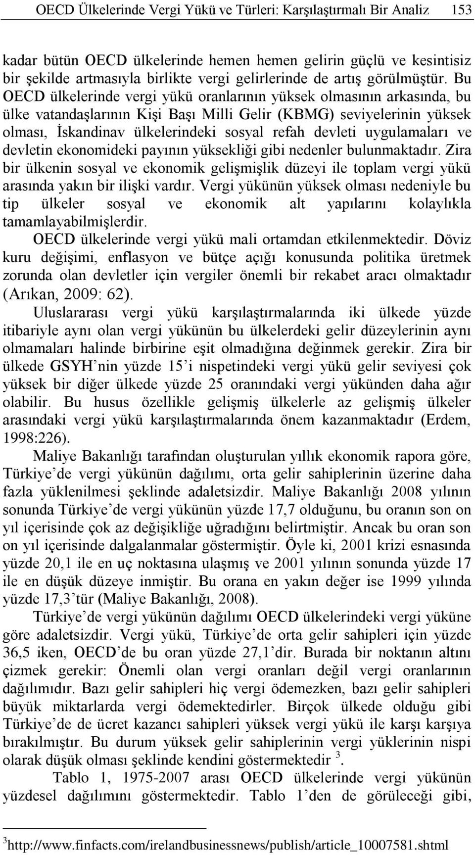 Bu OECD ülkelerinde vergi yükü oranlarının yüksek olmasının arkasında, bu ülke vatandaşlarının Kişi Başı Milli Gelir (KBMG) seviyelerinin yüksek olması, İskandinav ülkelerindeki sosyal refah devleti