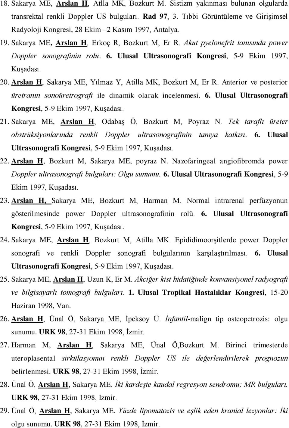 Ulusal Ultrasonografi Kongresi, 5-9 Ekim 1997, Kuşadası. 20. Arslan H, Sakarya ME, Yılmaz Y, Atilla MK, Bozkurt M, Er R. Anterior ve posterior üretranın sonoüretrografi ile dinamik olarak incelenmesi.