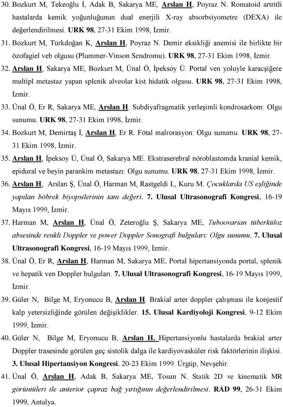 32. Arslan H, Sakarya ME, Bozkurt M, Ünal Ö, İpeksoy Ü. Portal ven yoluyle karacşiğere multipl metastaz yapan splenik alveolar kist hidatik olgusu. URK 98, 27-31 Ekim 1998, İzmir. 33.