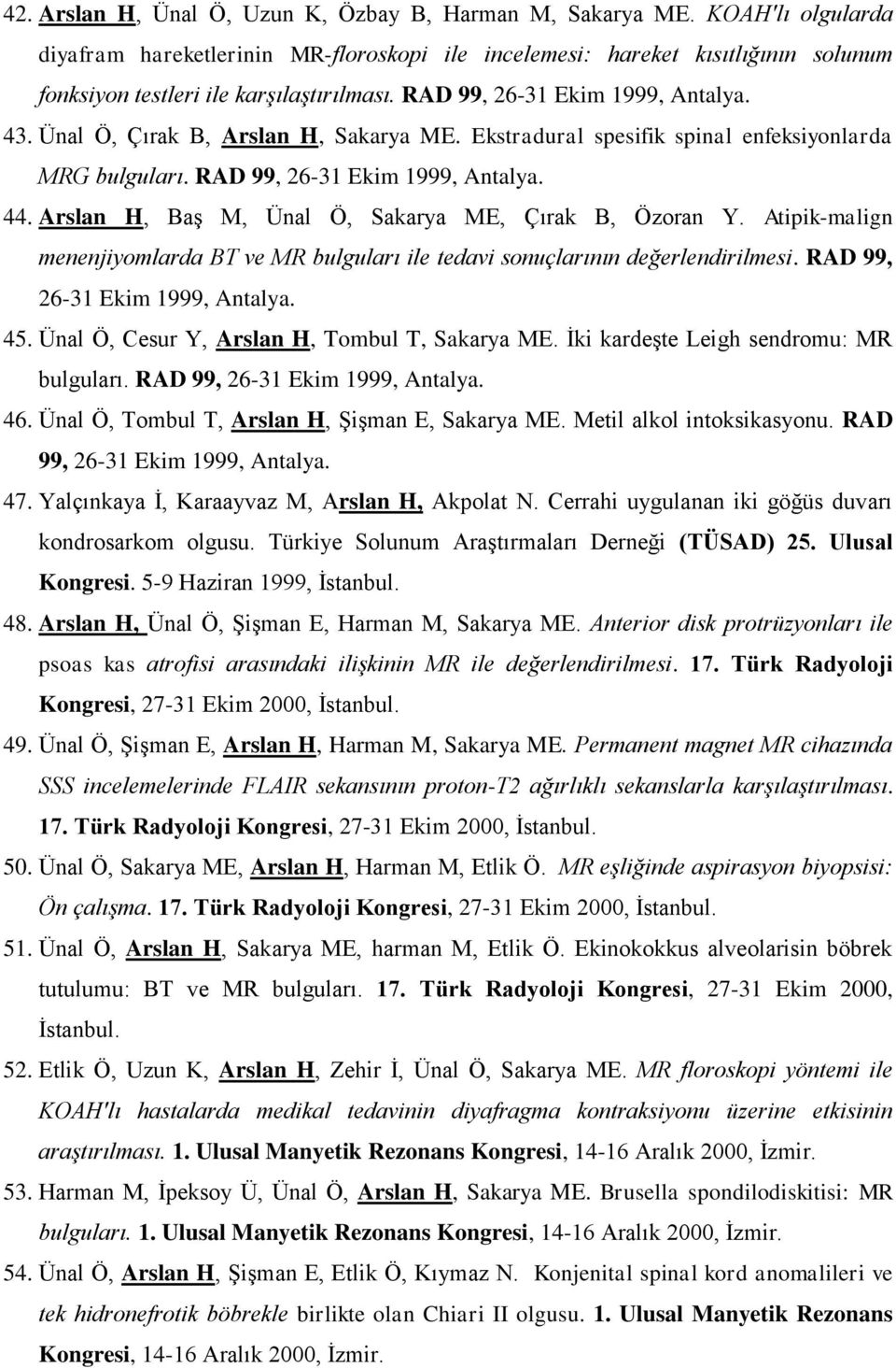 Ünal Ö, Çırak B, Arslan H, Sakarya ME. Ekstradural spesifik spinal enfeksiyonlarda MRG bulguları. RAD 99, 26-31 Ekim 1999, Antalya. 44. Arslan H, Baş M, Ünal Ö, Sakarya ME, Çırak B, Özoran Y.