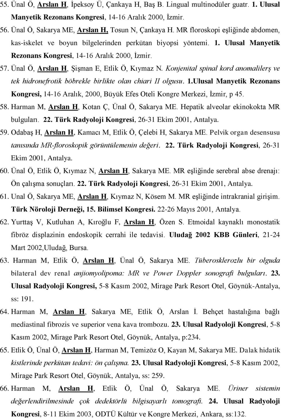 Ünal Ö, Arslan H, Şişman E, Etlik Ö, Kıymaz N. Konjenital spinal kord anomalilerş ve tek hidronefrotik böbrekle birlikte olan chiari II olgusu. 1.