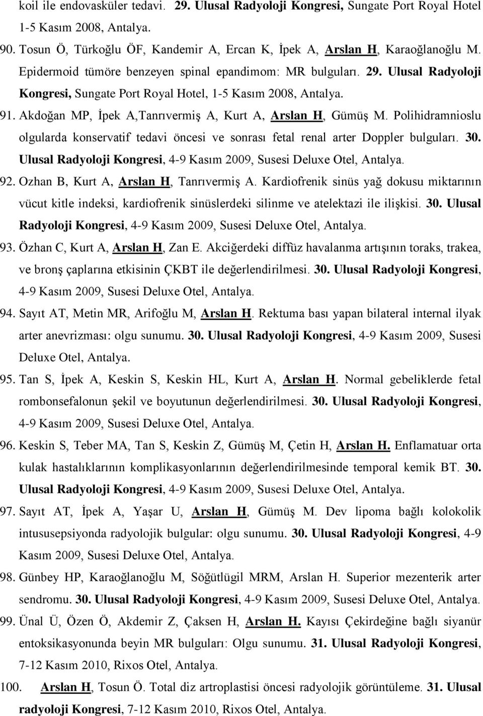 Akdoğan MP, İpek A,Tanrıvermiş A, Kurt A, Arslan H, Gümüş M. Polihidramnioslu olgularda konservatif tedavi öncesi ve sonrası fetal renal arter Doppler bulguları. 30.