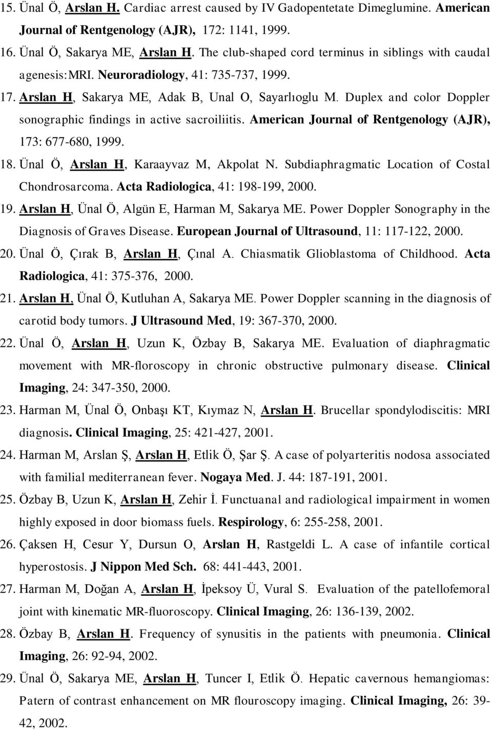 Duplex and color Doppler sonographic findings in active sacroiliitis. American Journal of Rentgenology (AJR), 173: 677-680, 1999. 18. Ünal Ö, Arslan H, Karaayvaz M, Akpolat N.