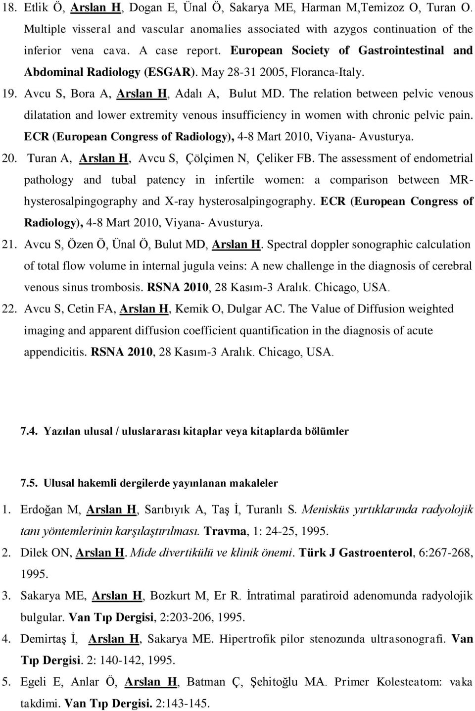 The relation between pelvic venous dilatation and lower extremity venous insufficiency in women with chronic pelvic pain. ECR (European Congress of Radiology), 4-8 Mart 201