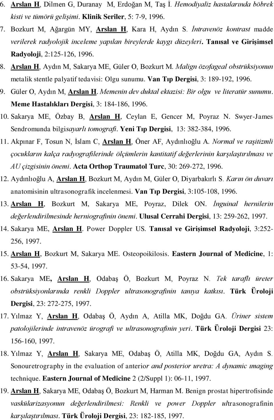 Malign özofageal obstrüksiyonun metalik stentle palyatif tedavisi: Olgu sunumu. Van Tıp Dergisi, 3: 189-192, 1996. 9. Güler O, Aydın M, Arslan H.