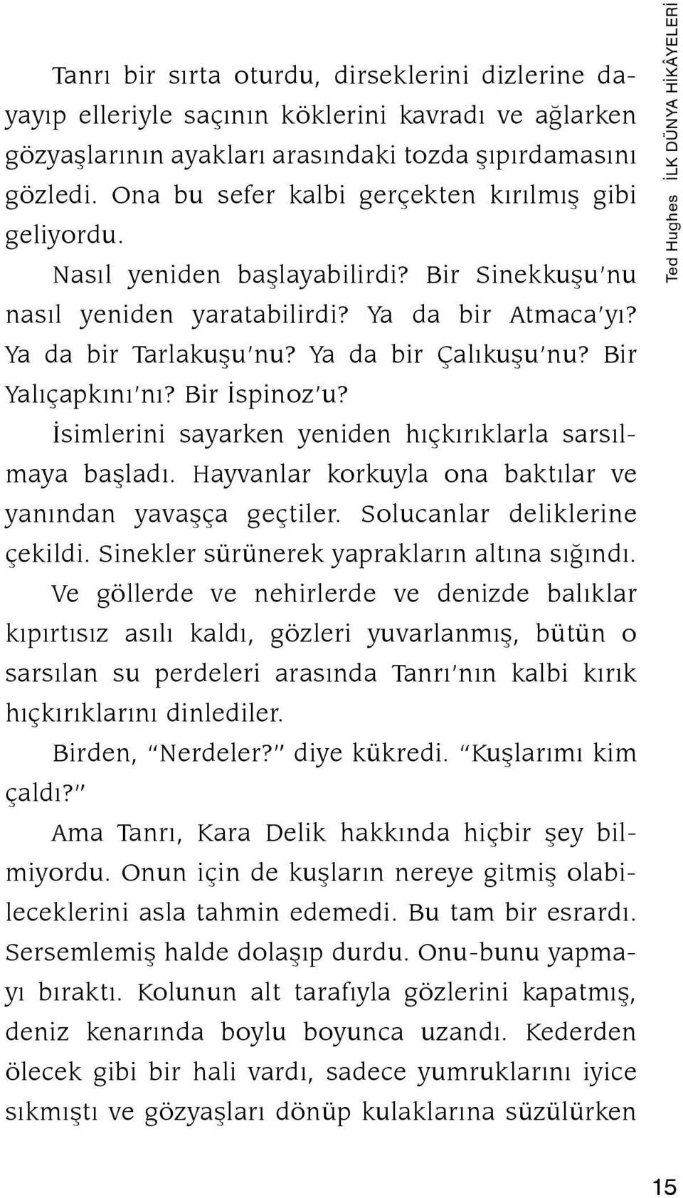 Bir Yalıçapkını nı? Bir İspinoz u? İsimlerini sayarken yeniden hıçkırıklarla sarsılmaya başladı. Hayvanlar korkuyla ona baktılar ve yanından yavaşça geçtiler. Solucanlar deliklerine çekildi.