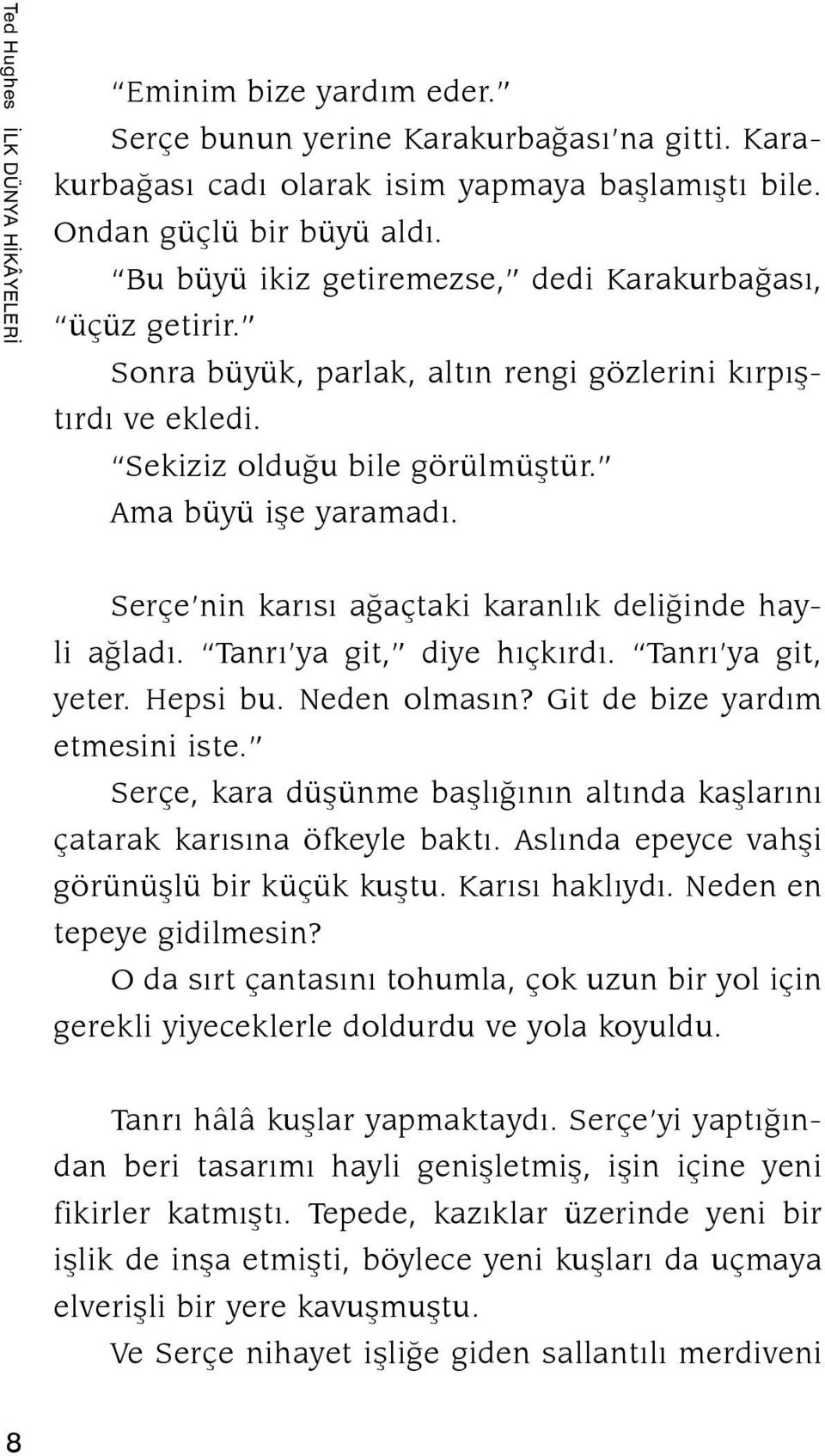 Serçe nin karısı ağaçtaki karanlık deliğinde hayli ağladı. Tanrı ya git, diye hıçkırdı. Tanrı ya git, yeter. Hepsi bu. Neden olmasın? Git de bize yardım etmesini iste.