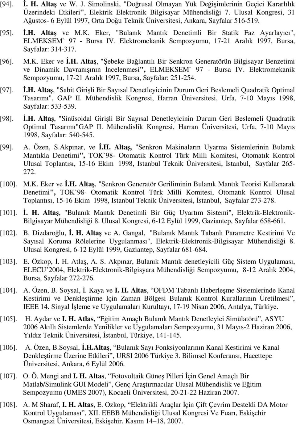 Elektromekanik Sempozyumu, 17-21 Aralık 1997, Bursa, Sayfalar: 314-317. [96]. M.K. Eker ve İ.H.