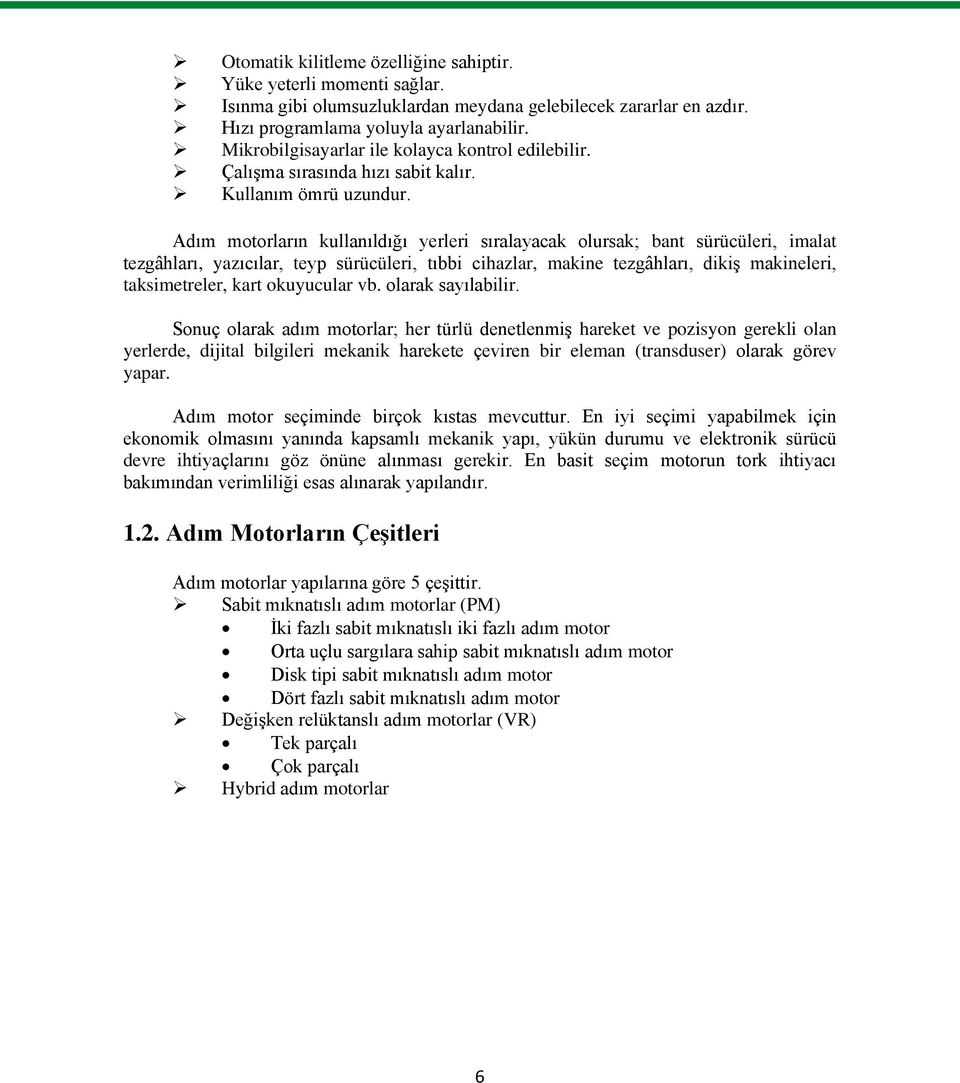 Adım motorların kullanıldığı yerleri sıralayacak olursak; bant sürücüleri, imalat tezgâhları, yazıcılar, teyp sürücüleri, tıbbi cihazlar, makine tezgâhları, dikiģ makineleri, taksimetreler, kart