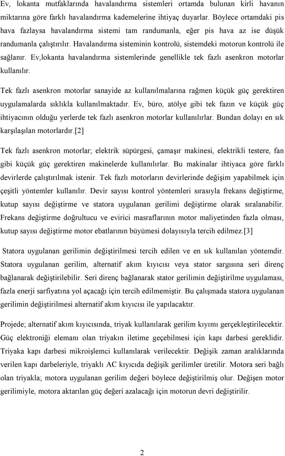 Ev,lokanta havalandırma sistemlerinde genellikle tek fazlı asenkron motorlar kullanılır.