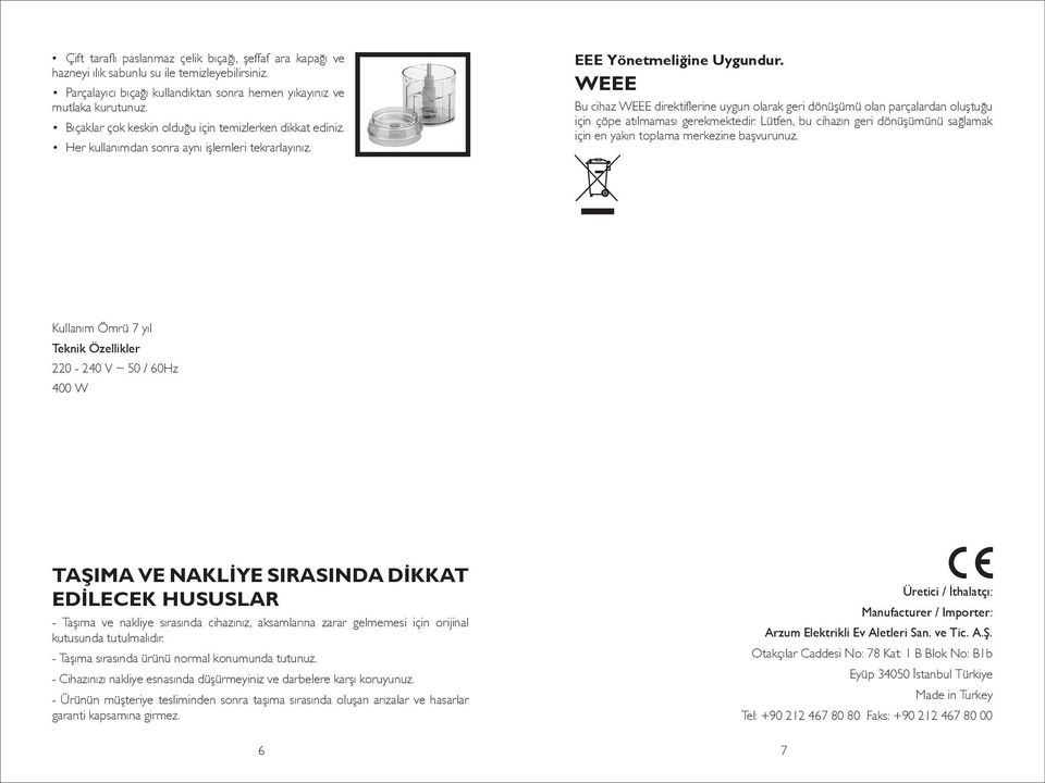 WEEE Bu cihaz WEEE direktiflerine uygun olarak geri dönüşümü olan parçalardan oluştuğu için çöpe atılmaması gerekmektedir.