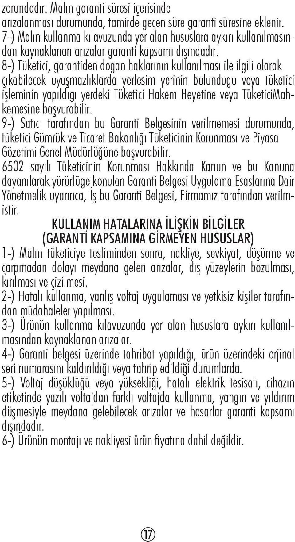 8-) Tüketici, garantiden dogan haklarının kullanılması ile ilgili olarak çıkabilecek uyuşmazlıklarda yerlesim yerinin bulundugu veya tüketici işleminin yapıldıgı yerdeki Tüketici Hakem Heyetine veya