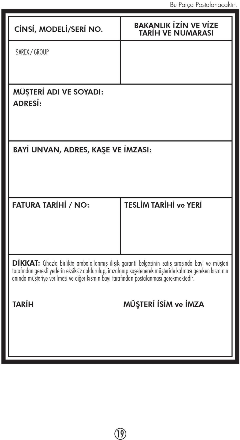 FATURA TARİHİ / NO: TESLİM TARİHİ ve YERİ DİKKAT: Cihazla birlikte ambalajlanmış ilişik garanti belgesinin satış sırasında