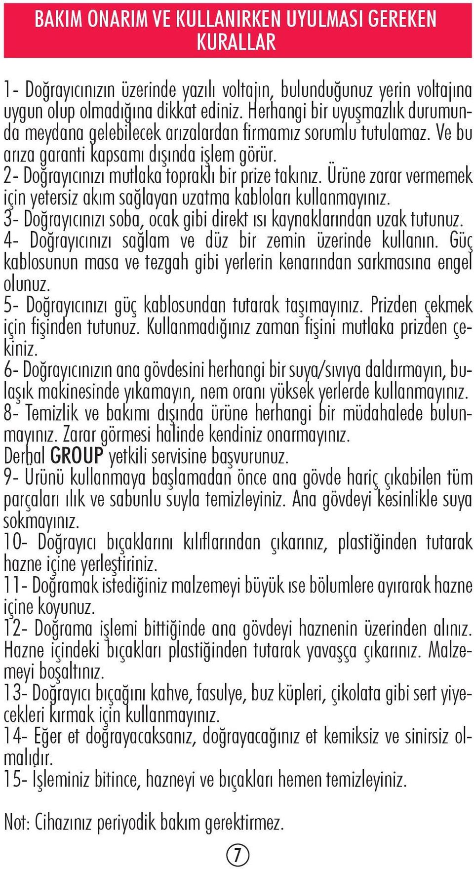 Ürüne zarar vermemek için yetersiz akım sağlayan uzatma kabloları kullanmayınız. 3- Doğrayıcınızı soba, ocak gibi direkt ısı kaynaklarından uzak tutunuz.