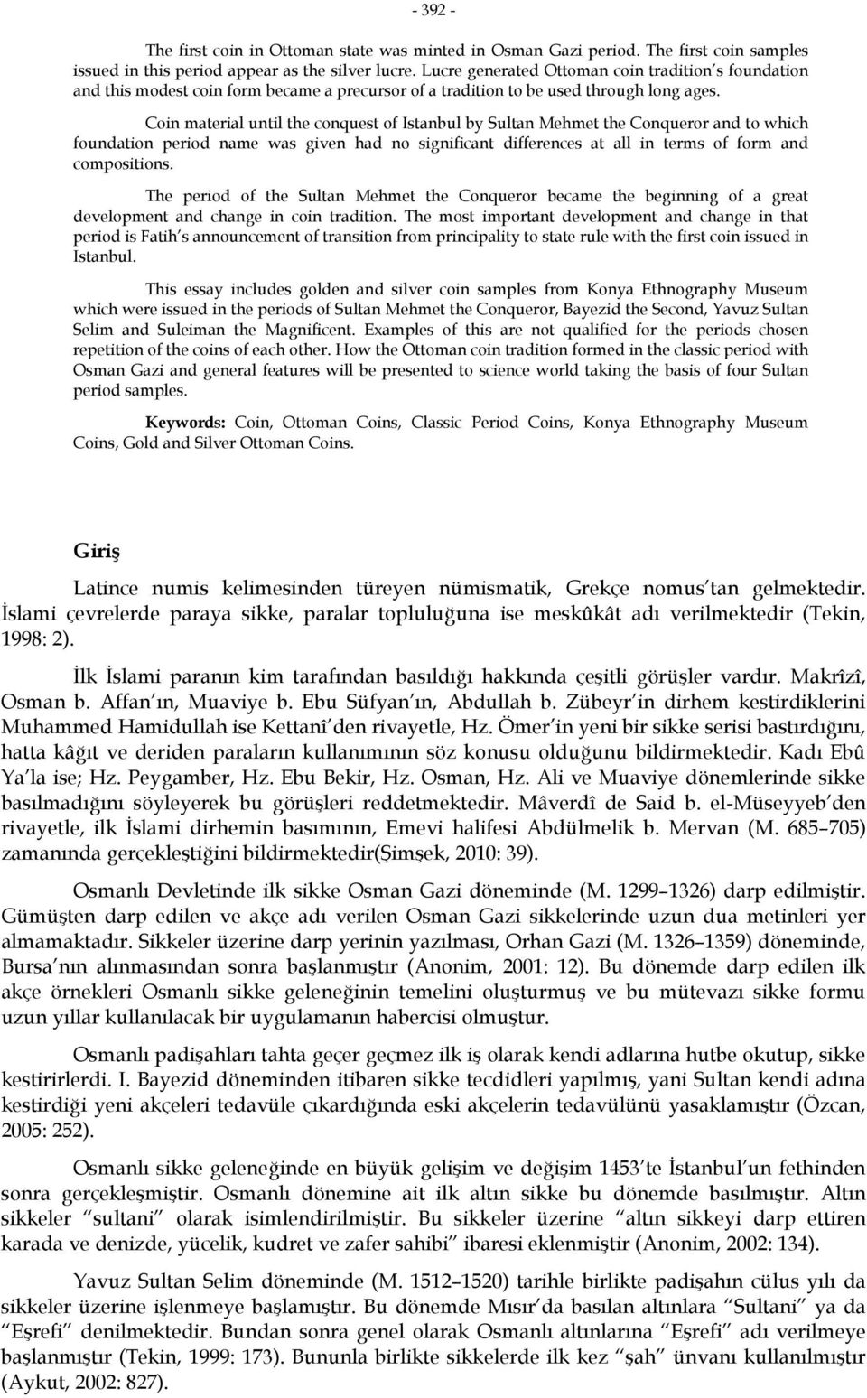 Coin material until the conquest of Istanbul by Sultan Mehmet the Conqueror and to which foundation period name was given had no significant differences at all in terms of form and compositions.