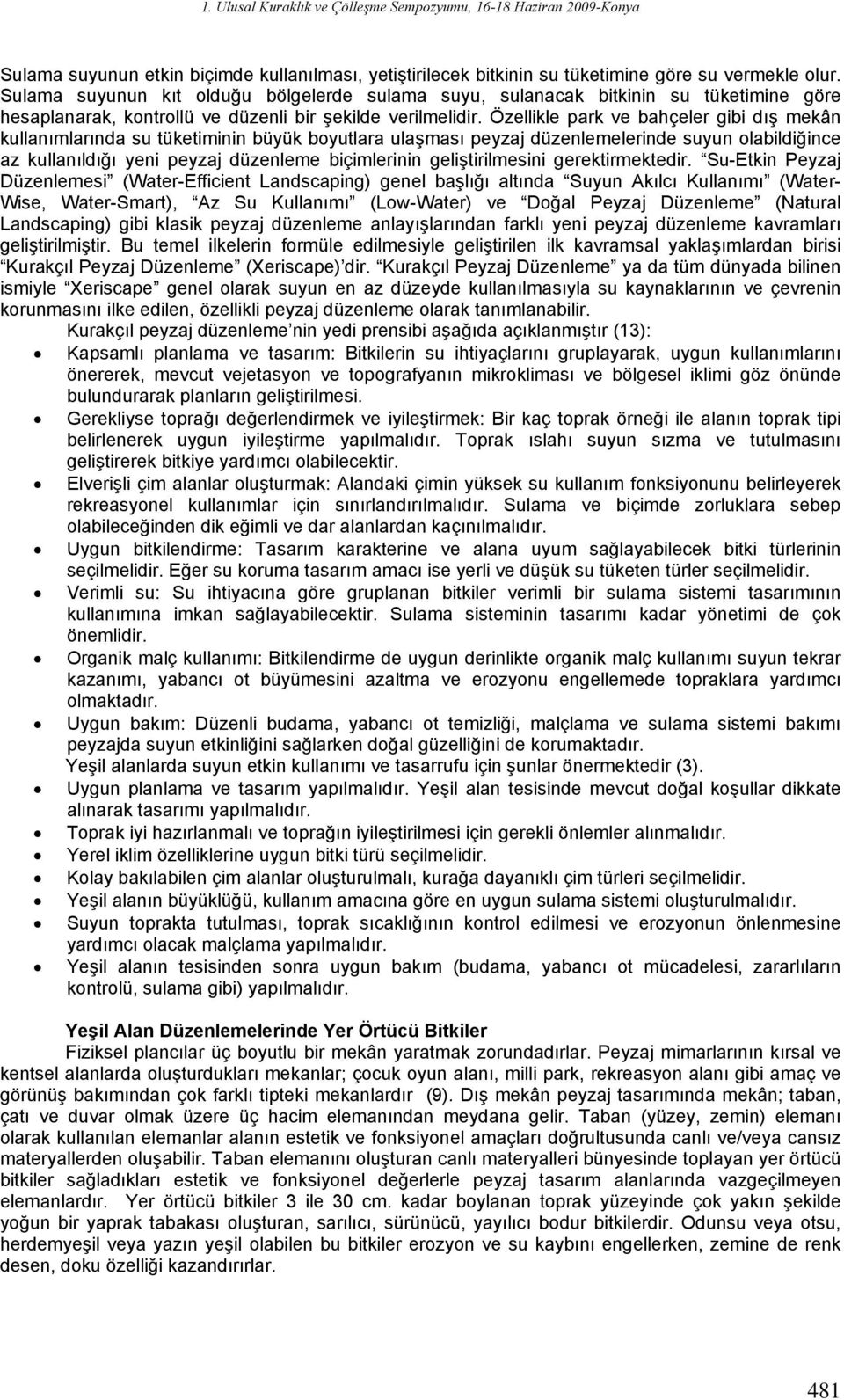 Özellikle park ve bahçeler gibi dış mekân kullanımlarında su tüketiminin büyük boyutlara ulaşması peyzaj düzenlemelerinde suyun olabildiğince az kullanıldığı yeni peyzaj düzenleme biçimlerinin