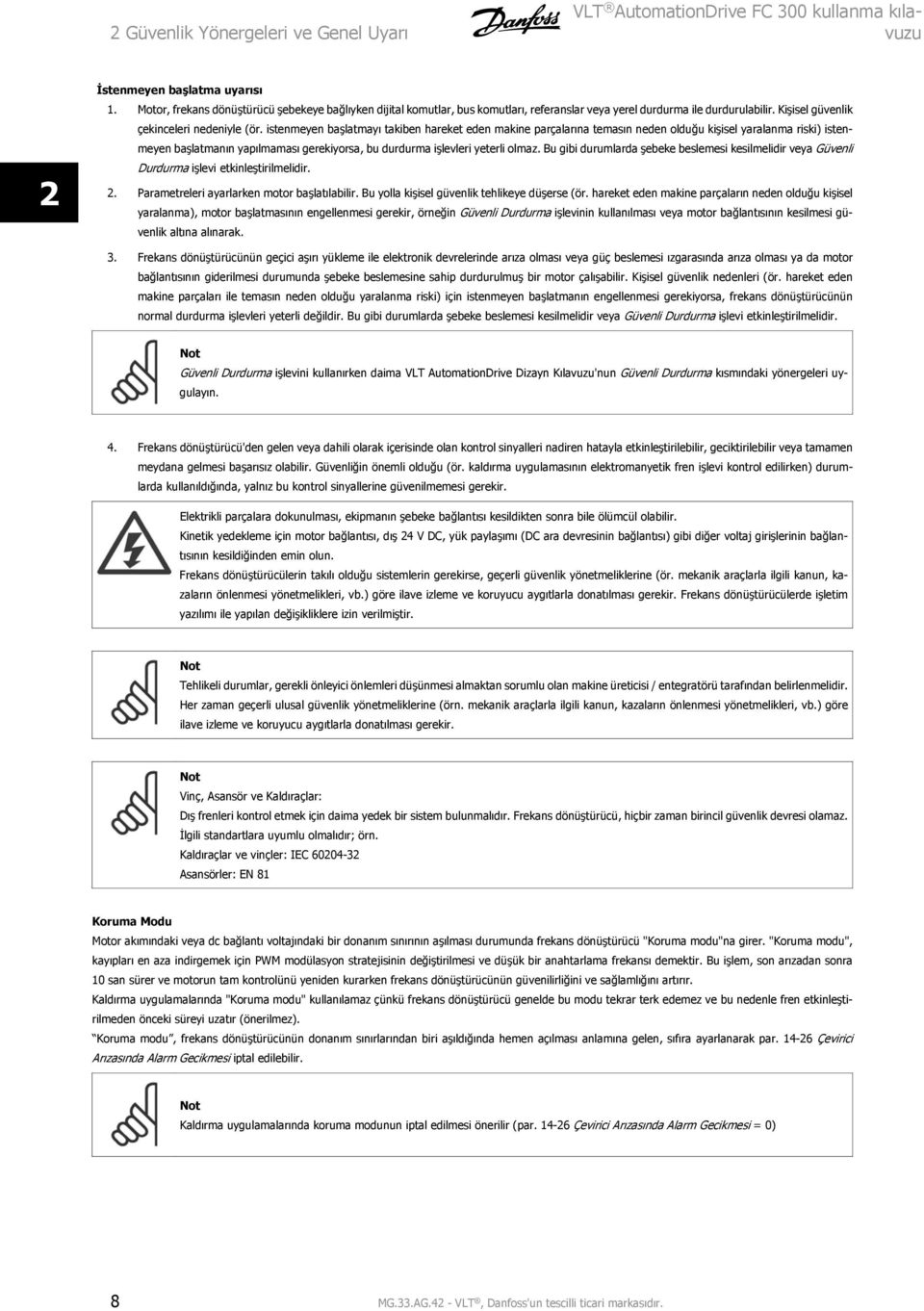 istenmeyen başlatmayı takiben hareket eden makine parçalarına temasın neden olduğu kişisel yaralanma riski) istenmeyen başlatmanın yapılmaması gerekiyorsa, bu durdurma işlevleri yeterli olmaz.