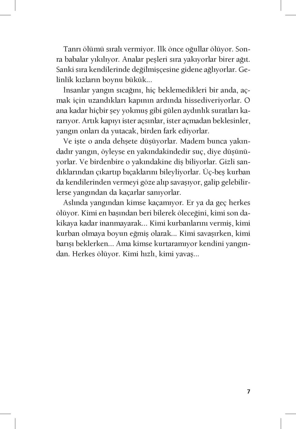 O ana kadar hiçbir şey yokmuş gibi gülen aydınlık suratları kararıyor. Artık kapıyı ister açsınlar, ister açmadan beklesinler, yangın onları da yutacak, birden fark ediyorlar.