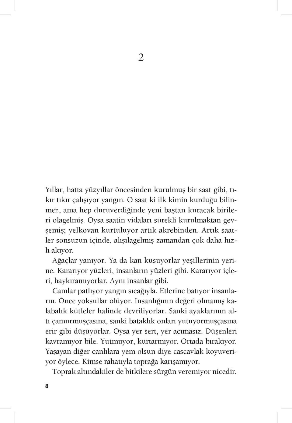 Ya da kan kusuyorlar yeşillerinin yerine. Kararıyor yüzleri, insanların yüzleri gibi. Kararıyor içleri, haykıramıyorlar. Aynı insanlar gibi. Camlar patlıyor yangın sıcağıyla.