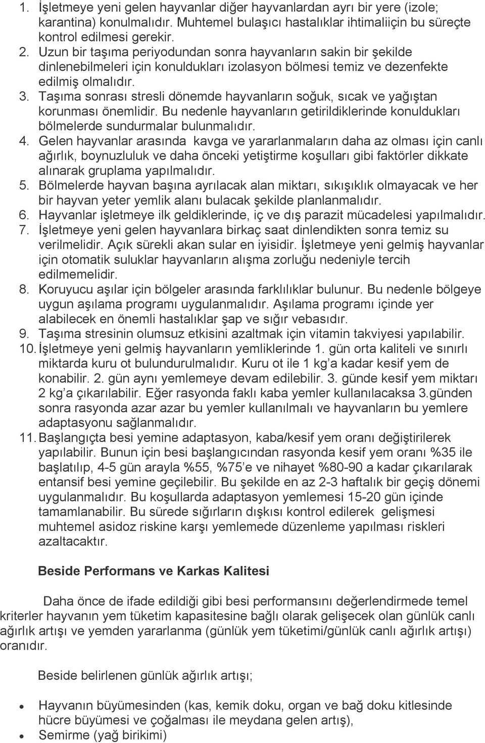 Taşıma sonrası stresli dönemde hayvanların soğuk, sıcak ve yağıştan korunması önemlidir. Bu nedenle hayvanların getirildiklerinde konuldukları bölmelerde sundurmalar bulunmalıdır. 4.