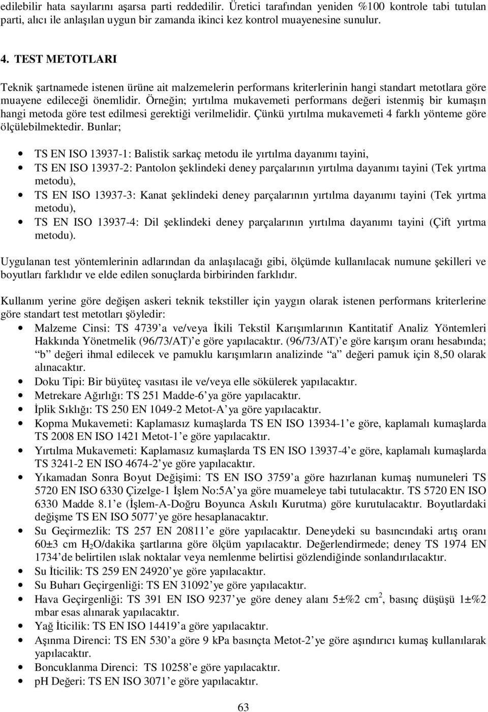 Örneğin; yırtılma mukavemeti performans değeri istenmiş bir kumaşın hangi metoda göre test edilmesi gerektiği verilmelidir. Çünkü yırtılma mukavemeti 4 farklı yönteme göre ölçülebilmektedir.