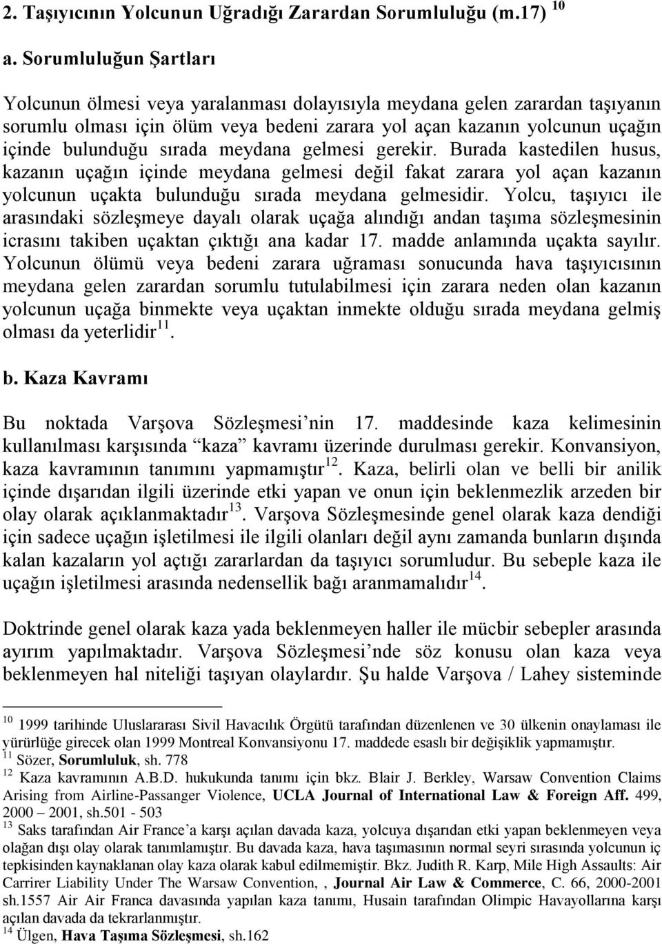 sırada meydana gelmesi gerekir. Burada kastedilen husus, kazanın uçağın içinde meydana gelmesi değil fakat zarara yol açan kazanın yolcunun uçakta bulunduğu sırada meydana gelmesidir.