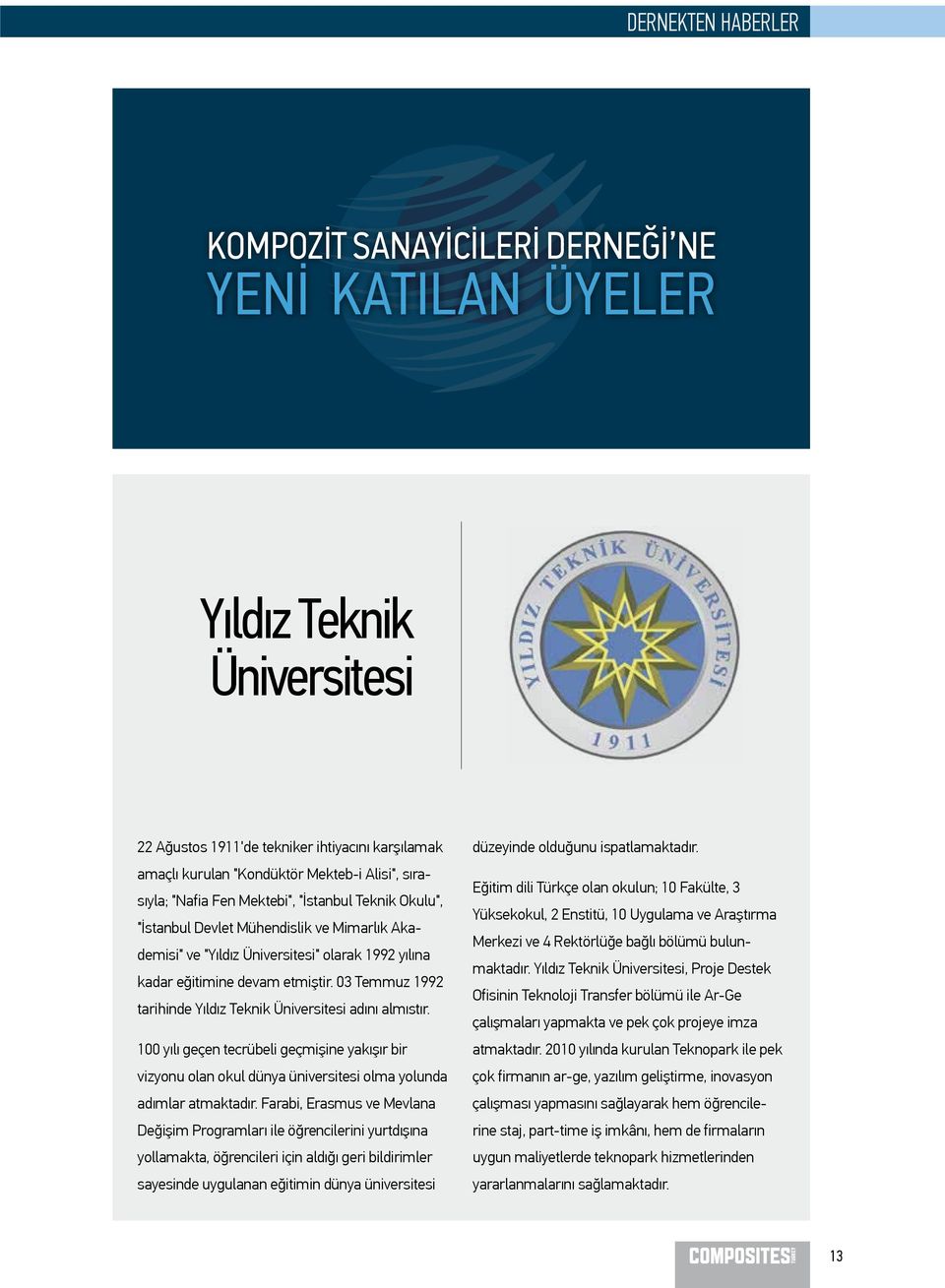 03 Temmuz 1992 tarihinde Yıldız Teknik Üniversitesi adını almıstır. 100 yılı geçen tecrübeli geçmişine yakışır bir vizyonu olan okul dünya üniversitesi olma yolunda adımlar atmaktadır.