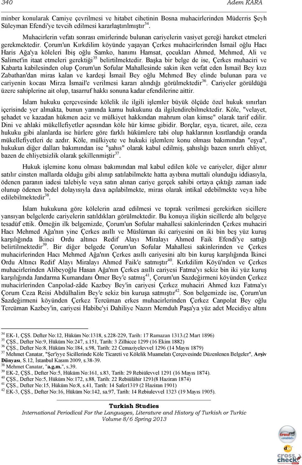 Çorum'un Kırkdilim köyünde yaşayan Çerkes muhacirlerinden İsmail oğlu Hacı Haris Ağa'ya köleleri İbiş oğlu Samko, hanımı Hamsat, çocukları Ahmed, Mehmed, Ali ve Salimet'in itaat etmeleri gerektiği 35