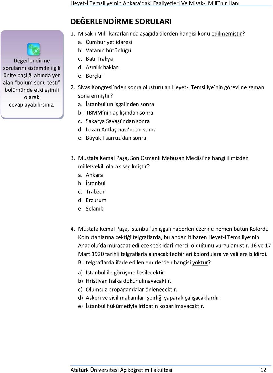 Sivas Kongresi nden sonra oluşturulan Heyet-i Temsiliye nin görevi ne zaman sona ermiştir? a. İstanbul un işgalinden sonra b. TBMM nin açılışından sonra c. Sakarya Savaşı ndan sonra d.