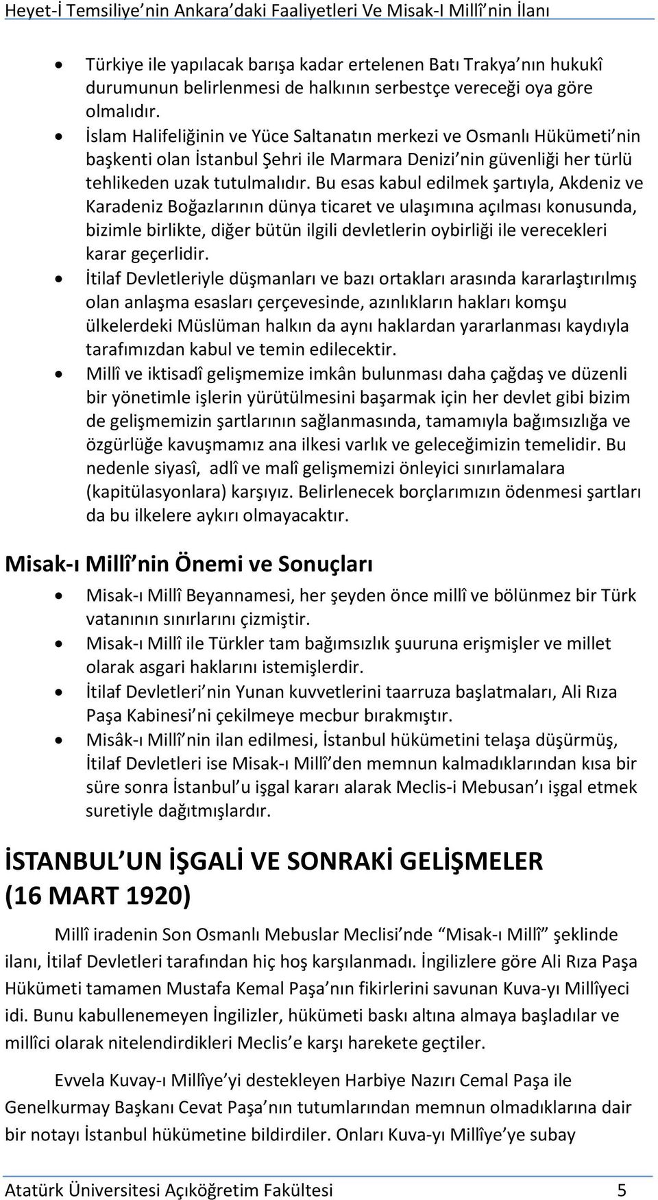 Bu esas kabul edilmek şartıyla, Akdeniz ve Karadeniz Boğazlarının dünya ticaret ve ulaşımına açılması konusunda, bizimle birlikte, diğer bütün ilgili devletlerin oybirliği ile verecekleri karar