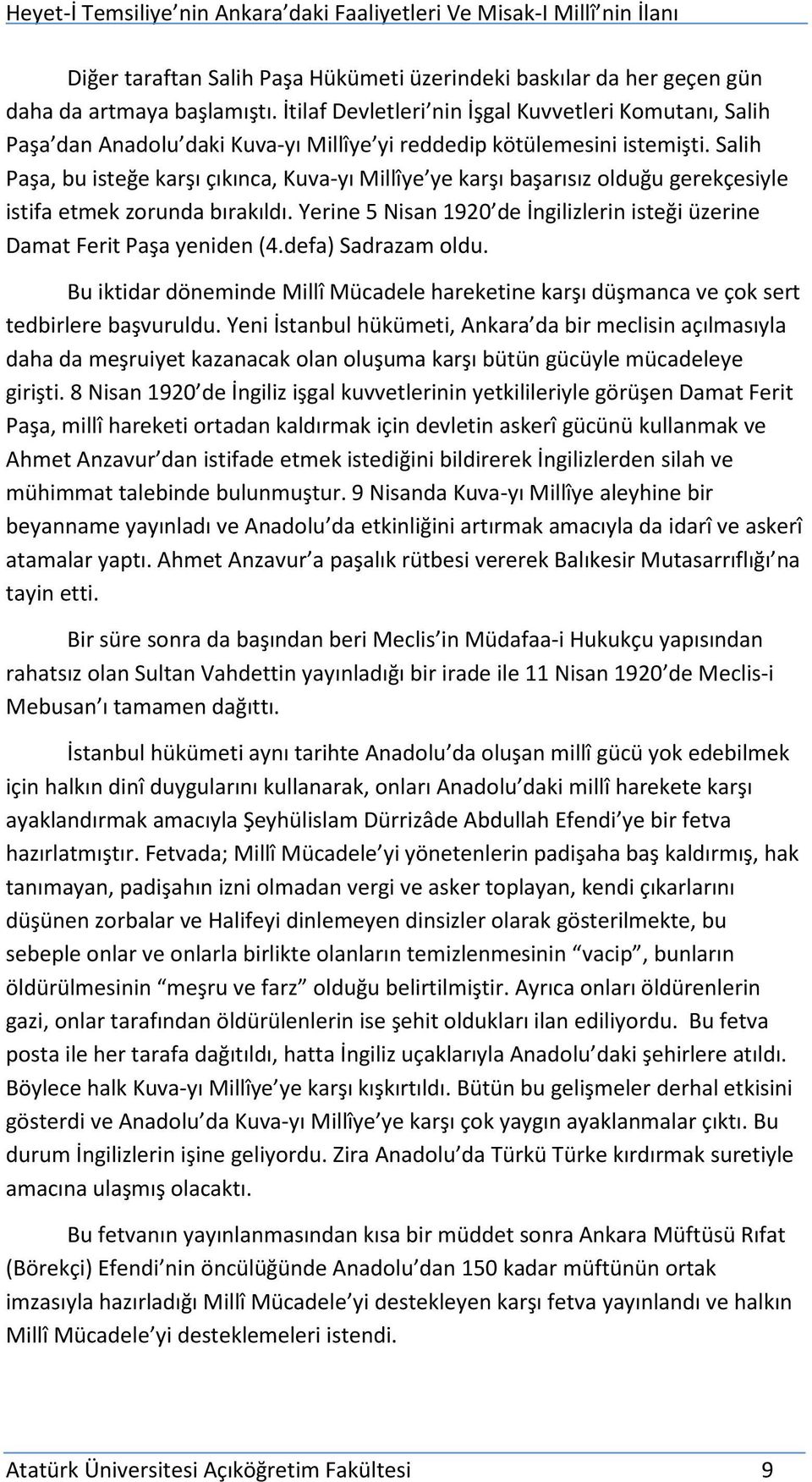 Salih Paşa, bu isteğe karşı çıkınca, Kuva-yı Millîye ye karşı başarısız olduğu gerekçesiyle istifa etmek zorunda bırakıldı.