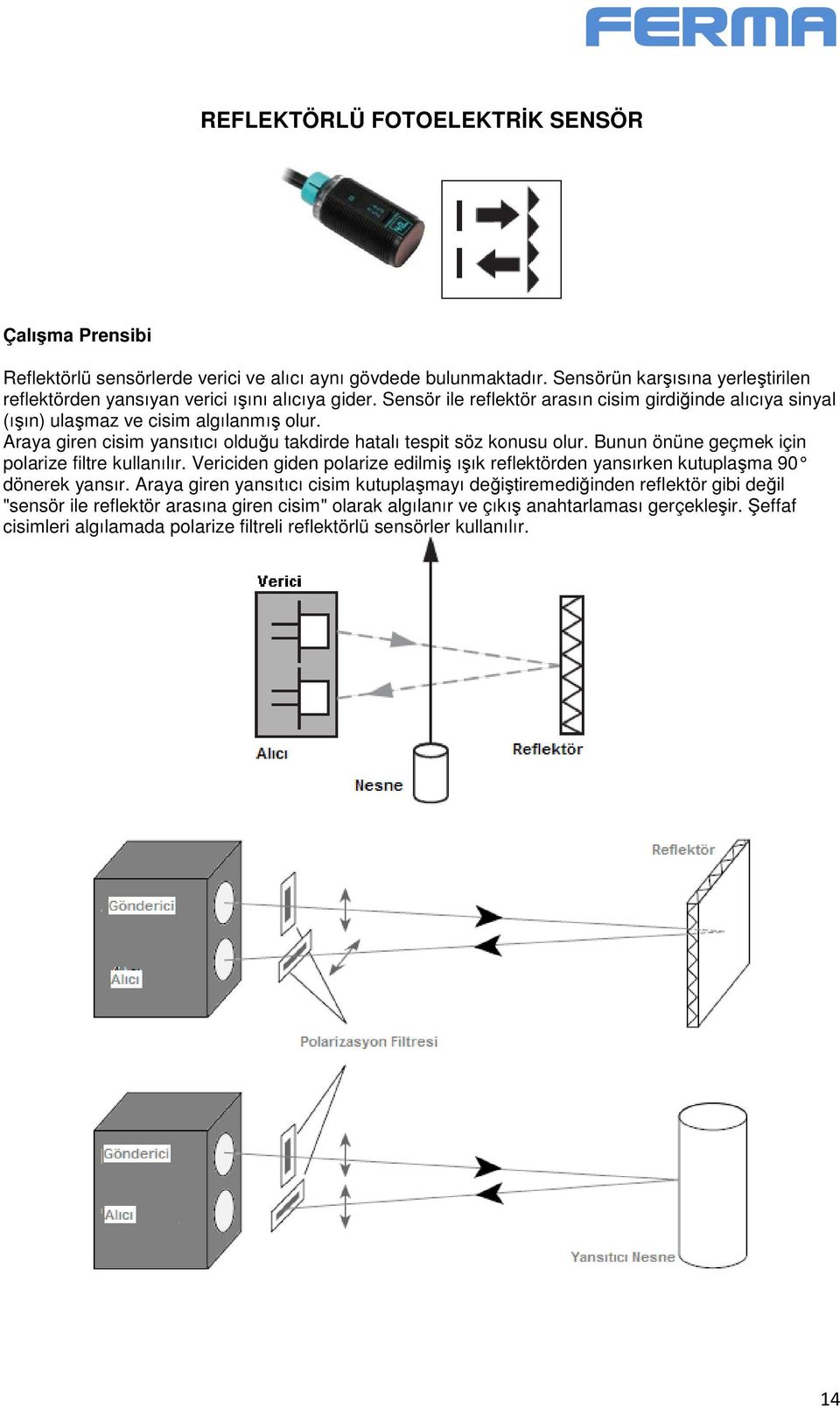 Araya giren cisim yansıtıcı olduğu takdirde hatalı tespit söz konusu olur. Bunun önüne geçmek için polarize filtre kullanılır.