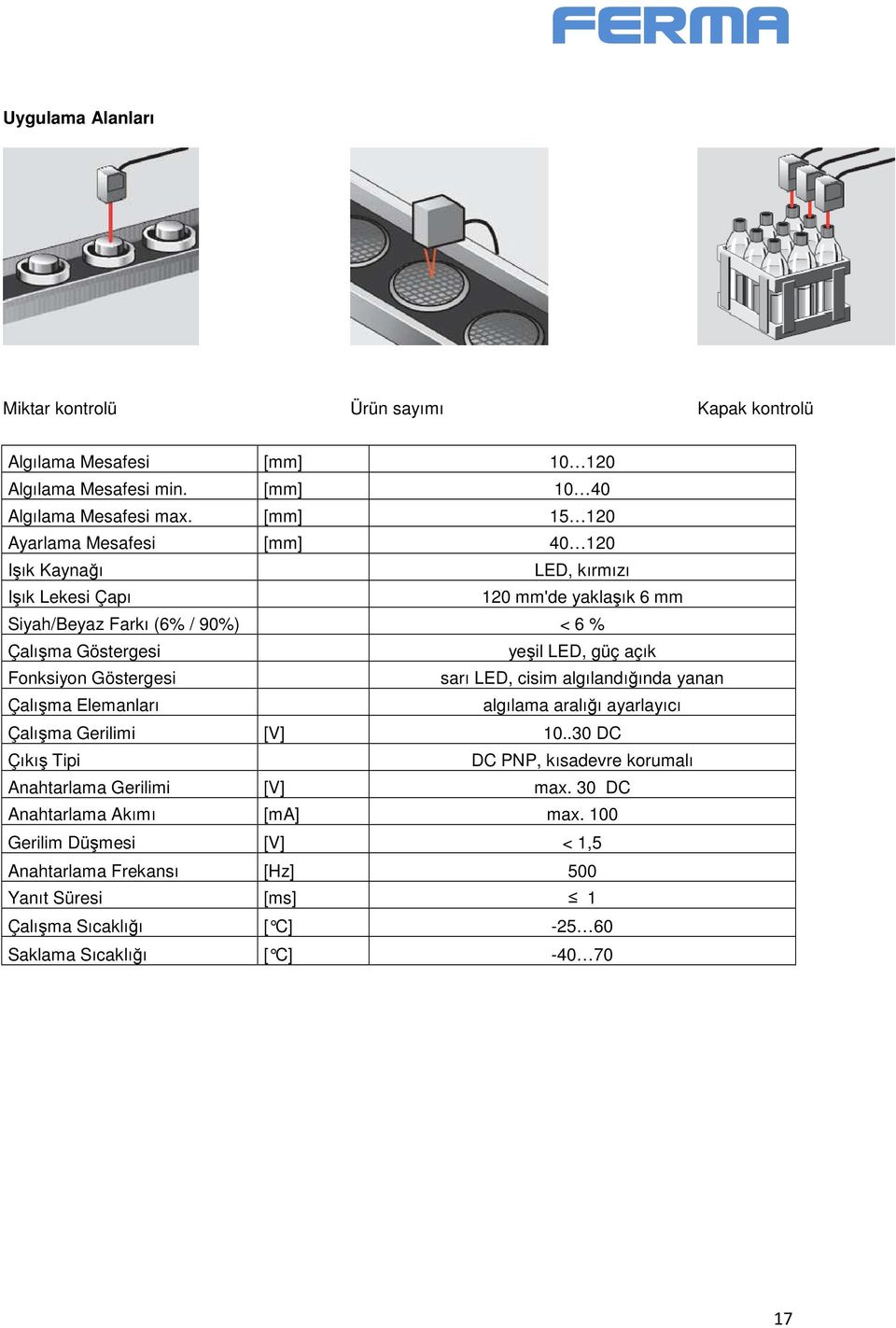 açık Fonksiyon Göstergesi sarı LED, cisim algılandığında yanan Çalışma Elemanları algılama aralığı ayarlayıcı Çalışma Gerilimi [V] 10.