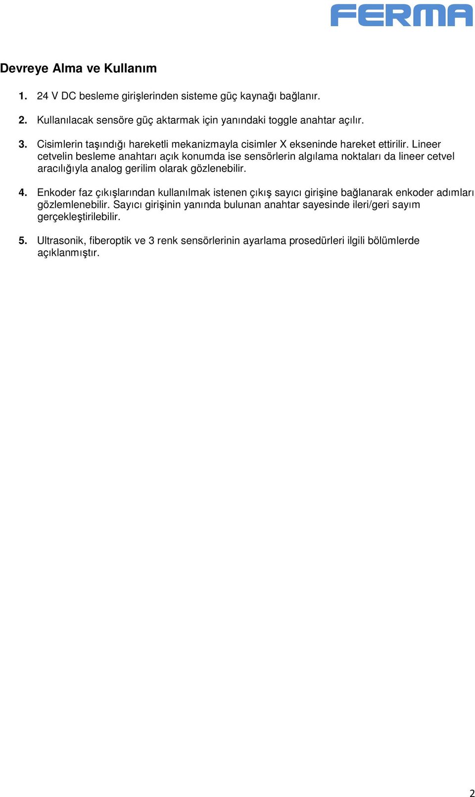 Lineer cetvelin besleme anahtarı açık konumda ise sensörlerin algılama noktaları da lineer cetvel aracılığıyla analog gerilim olarak gözlenebilir. 4.