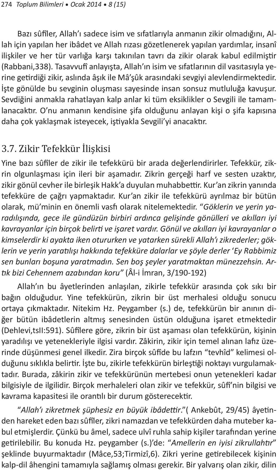 Tasavvufî anlayışta, Allah ın isim ve sıfatlarının dil vasıtasıyla yerine getirdiği zikir, aslında âşık ile Mâ şûk arasındaki sevgiyi alevlendirmektedir.