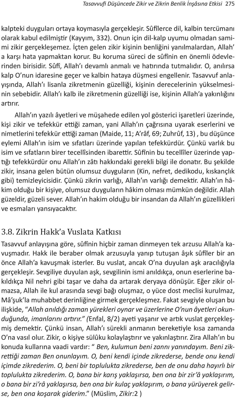 Bu koruma süreci de sûfînin en önemli ödevlerinden birisidir. Sûfî, Allah ı devamlı anmalı ve hatırında tutmalıdır. O, anılırsa kalp O nun idaresine geçer ve kalbin hataya düşmesi engellenir.