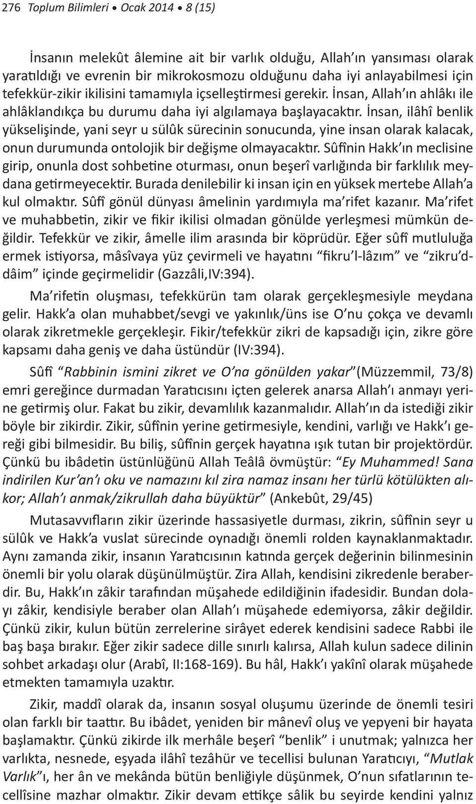 İnsan, ilâhî benlik yükselişinde, yani seyr u sülûk sürecinin sonucunda, yine insan olarak kalacak, onun durumunda ontolojik bir değişme olmayacaktır.