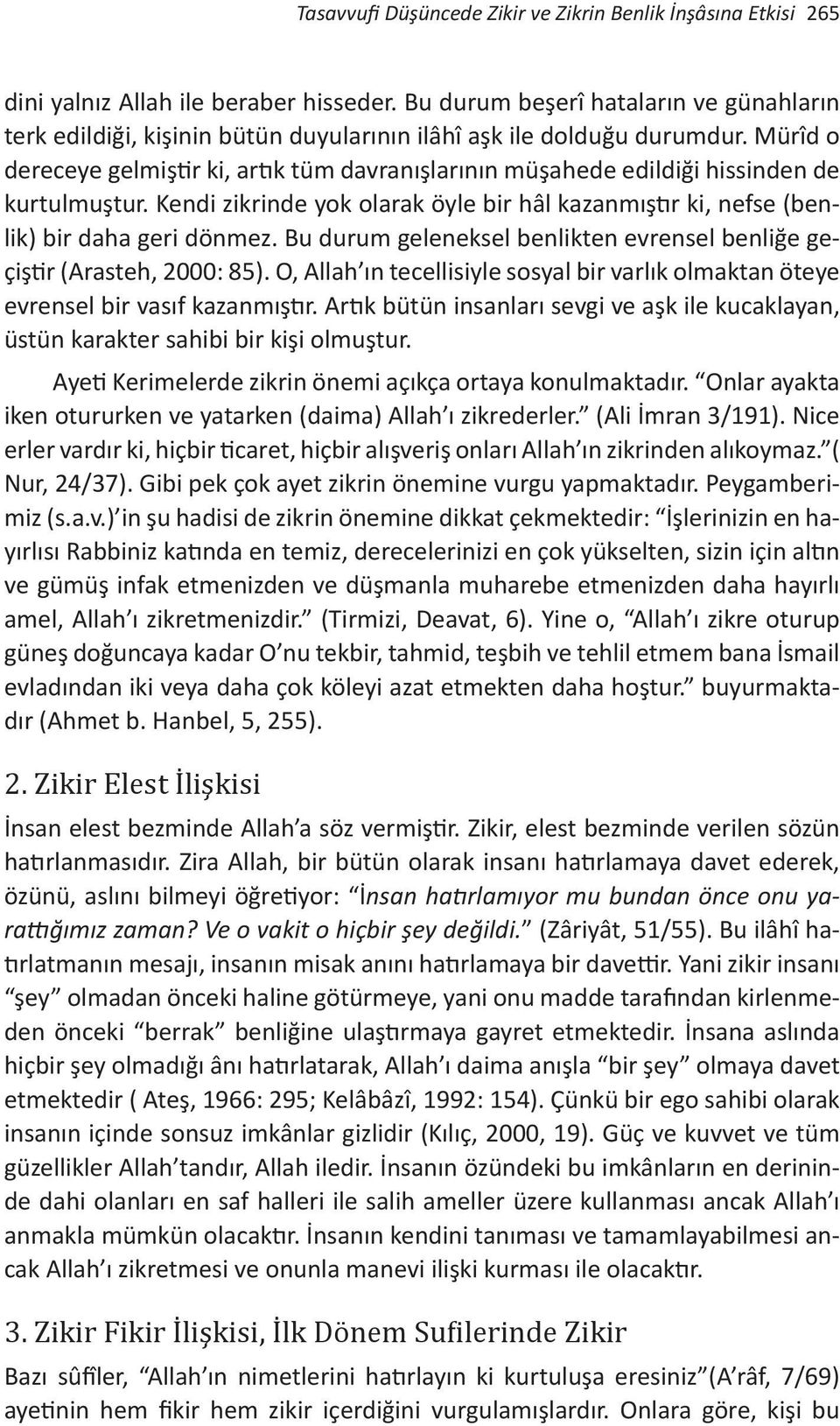 Mürîd o dereceye gelmiştir ki, artık tüm davranışlarının müşahede edildiği hissinden de kurtulmuştur. Kendi zikrinde yok olarak öyle bir hâl kazanmıştır ki, nefse (benlik) bir daha geri dönmez.