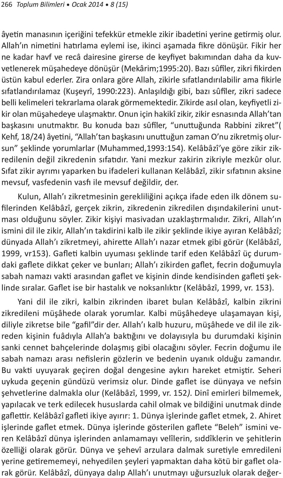 Zira onlara göre Allah, zikirle sıfatlandırılabilir ama fikirle sıfatlandırılamaz (Kuşeyrî, 1990:223). Anlaşıldığı gibi, bazı sûfîler, zikri sadece belli kelimeleri tekrarlama olarak görmemektedir.