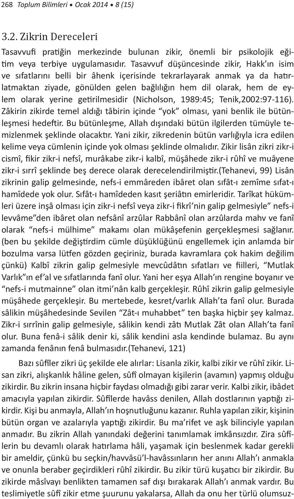 yerine getirilmesidir (Nicholson, 1989:45; Tenik,2002:97-116). Zâkirin zikirde temel aldığı tâbirin içinde yok olması, yani benlik ile bütünleşmesi hedeftir.