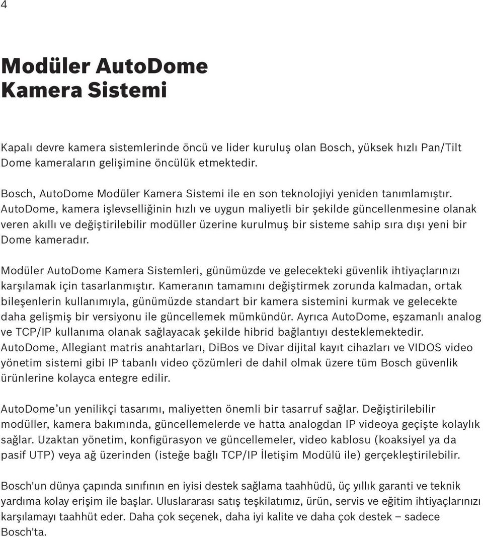 AutoDome, kamera işlevselliğinin hızlı ve uygun maliyetli bir şekilde güncellenmesine olanak veren akıllı ve değiştirilebilir modüller üzerine kurulmuş bir sisteme sahip sıra dışı yeni bir Dome