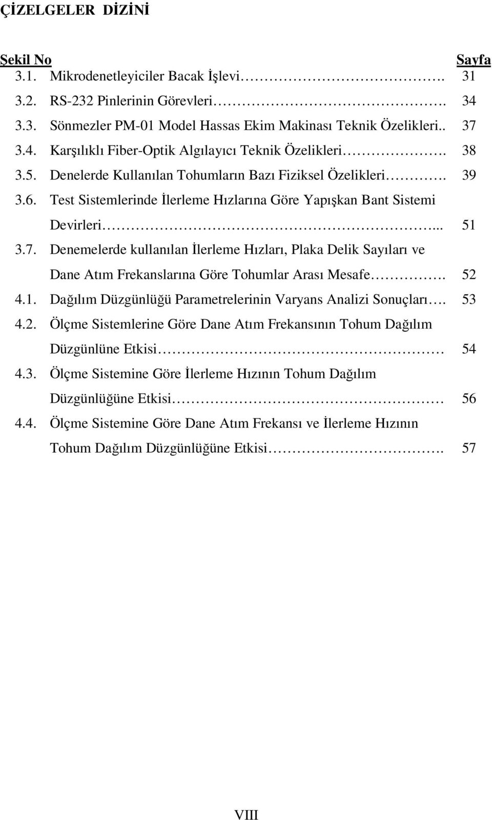 Denemelerde kullanılan İlerleme Hızları, Plaka Delik Sayıları ve Dane Atım Frekanslarına Göre Tohumlar Arası Mesafe. 52 