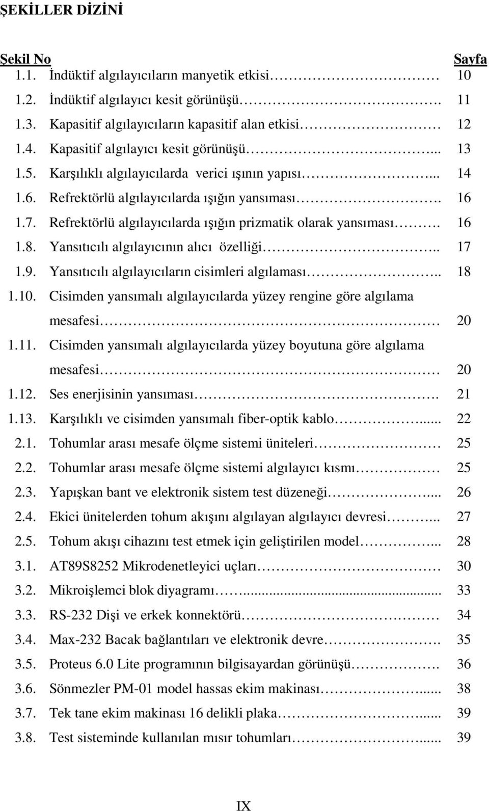 Refrektörlü algılayıcılarda ışığın prizmatik olarak yansıması. 16 1.8. Yansıtıcılı algılayıcının alıcı özelliği.. 17 1.9. Yansıtıcılı algılayıcıların cisimleri algılaması.. 18 1.10.