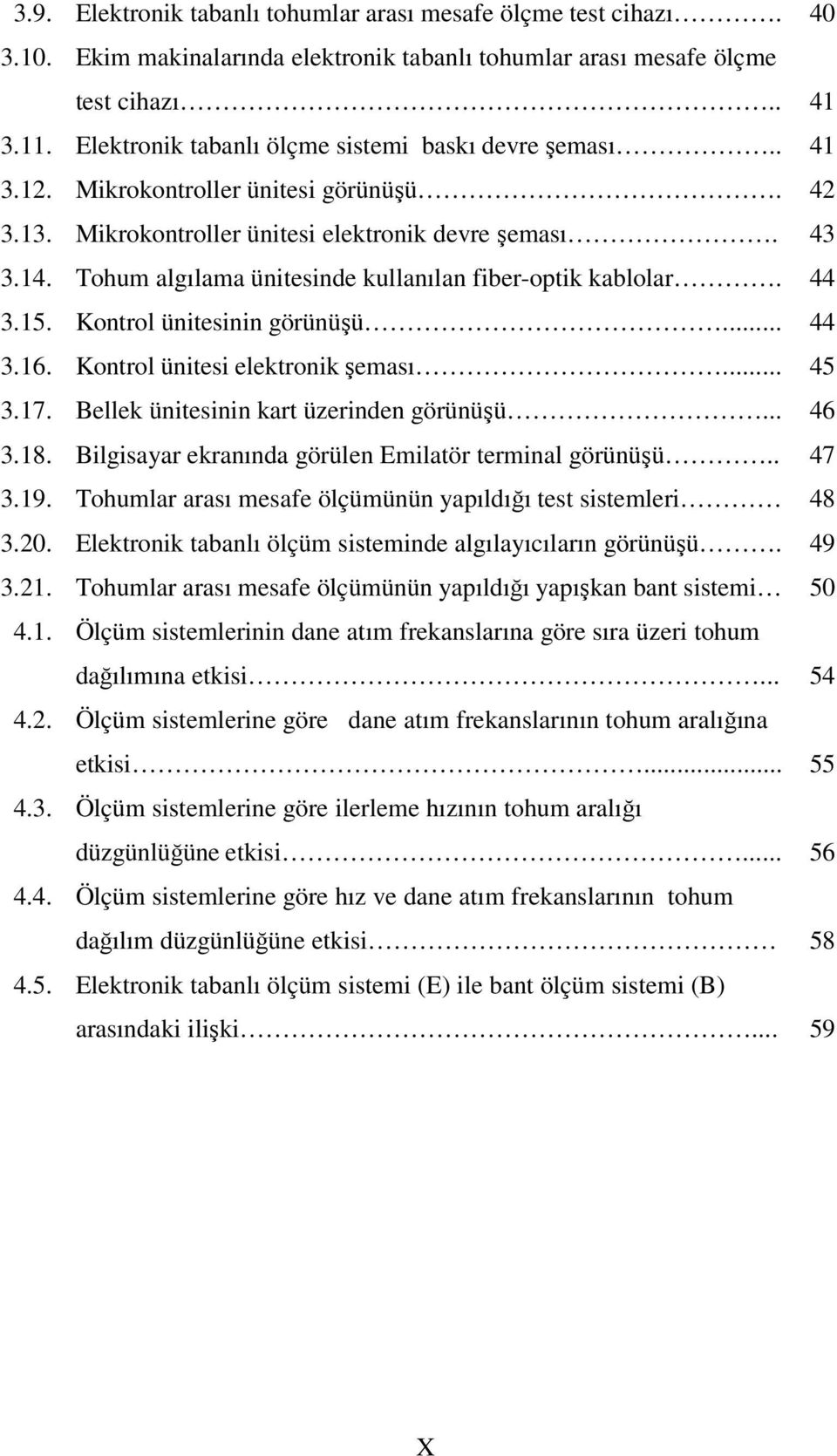 Tohum algılama ünitesinde kullanılan fiber-optik kablolar. 44 3.15. Kontrol ünitesinin görünüşü... 44 3.16. Kontrol ünitesi elektronik şeması... 45 3.17. Bellek ünitesinin kart üzerinden görünüşü.