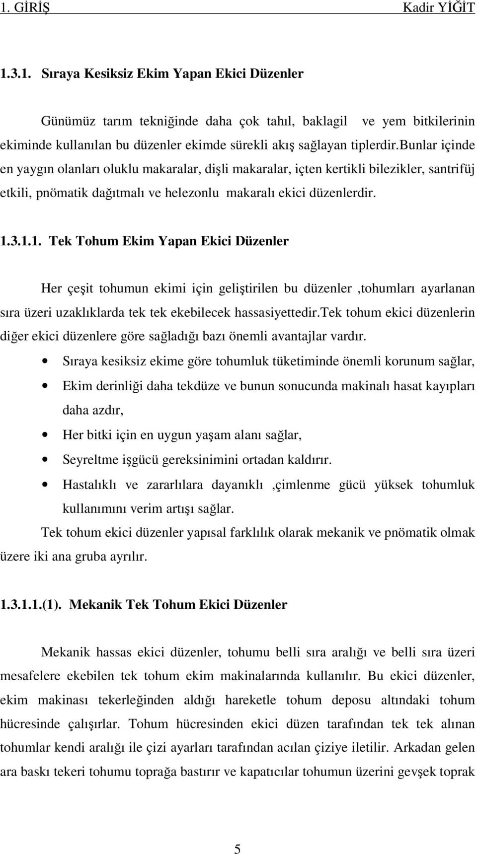 3.1.1. Tek Tohum Ekim Yapan Ekici Düzenler Her çeşit tohumun ekimi için geliştirilen bu düzenler,tohumları ayarlanan sıra üzeri uzaklıklarda tek tek ekebilecek hassasiyettedir.