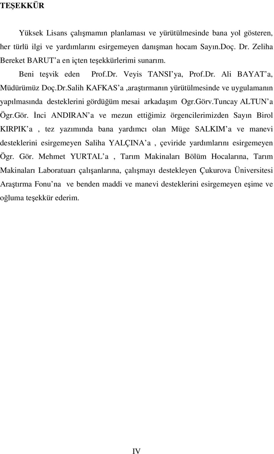 Görv.Tuncay ALTUN a Ögr.Gör. İnci ANDIRAN a ve mezun ettiğimiz örgencilerimizden Sayın Birol KIRPIK a, tez yazımında bana yardımcı olan Müge SALKIM a ve manevi desteklerini esirgemeyen Saliha YALÇINA