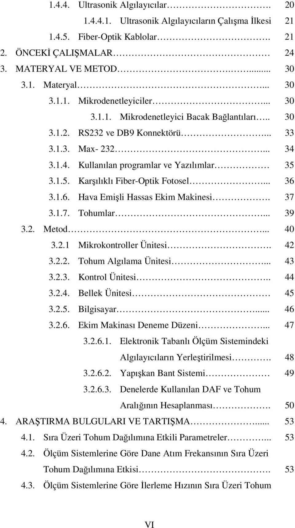 .. 36 3.1.6. Hava Emişli Hassas Ekim Makinesi. 37 3.1.7. Tohumlar... 39 3.2. Metod... 40 3.2.1 Mikrokontroller Ünitesi. 42 3.2.2. Tohum Algılama Ünitesi... 43 3.2.3. Kontrol Ünitesi.. 44 3.2.4. Bellek Ünitesi 45 3.